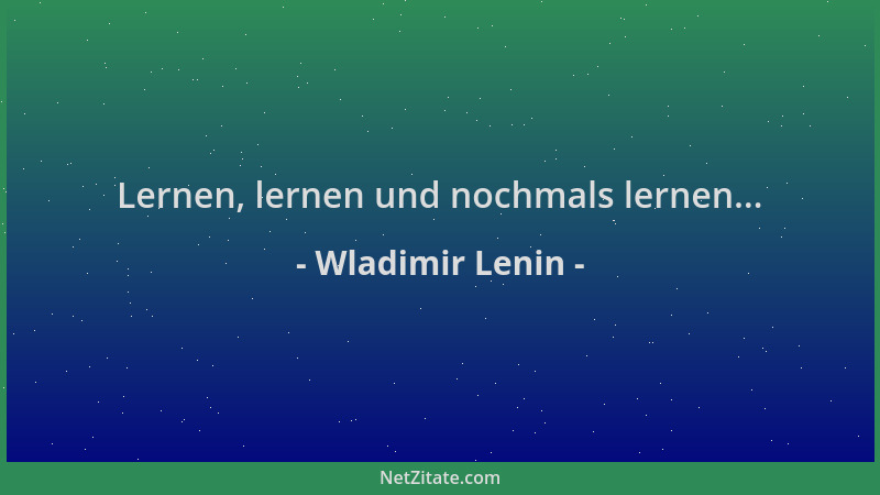 Wladimir Lenin - Lernen, lernen und nochmals lernen......