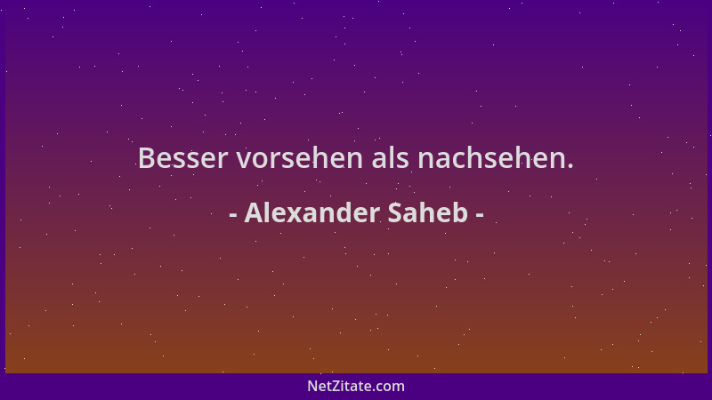 Alexander Saheb - Besser vorsehen als nachsehen....