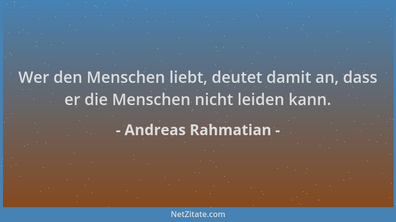Andreas Rahmatian - Wer den Menschen liebt, deutet damit an, dass er die Menschen nicht leiden kann....