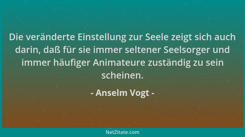 Anselm Vogt - Die veränderte Einstellung zur Seele zeigt sich auch darin, daß für sie immer seltener Seelsorger und immer h...
