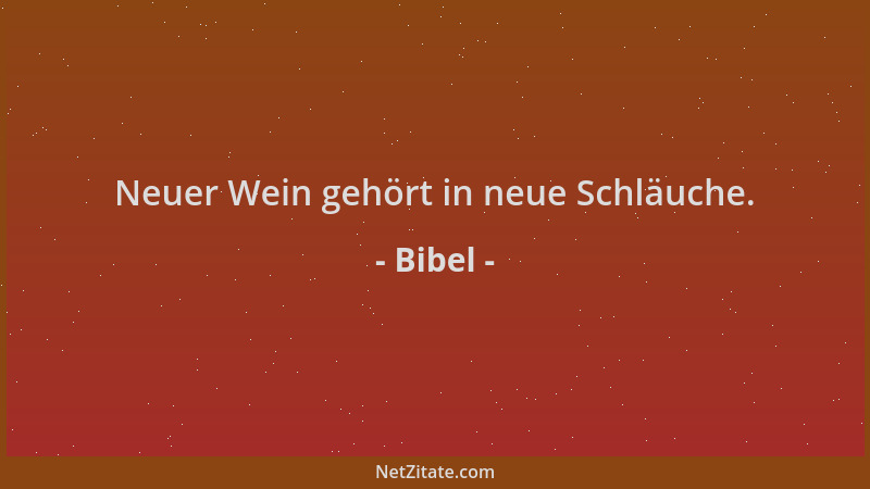 Bibel - Neuer Wein gehört in neue Schläuche....