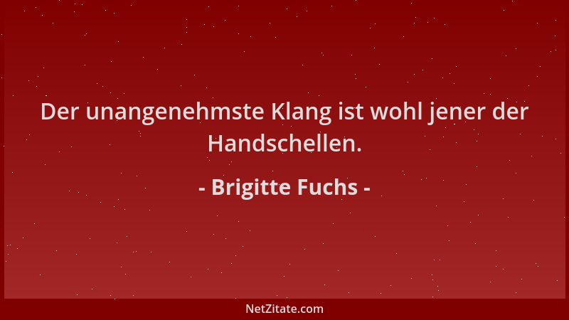 Brigitte Fuchs - Der unangenehmste Klang ist wohl jener der Handschellen....