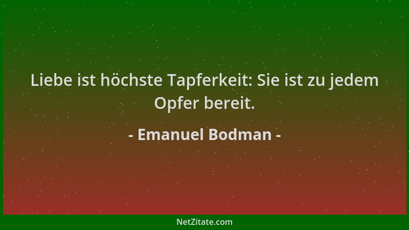 Emanuel Bodman - Liebe ist höchste Tapferkeit: Sie ist zu jedem Opfer bereit....