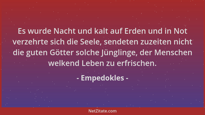 Empedokles - Es wurde Nacht und kalt auf Erden und in Not verzehrte sich die Seele, sendeten zuzeiten nicht die guten Götte...
