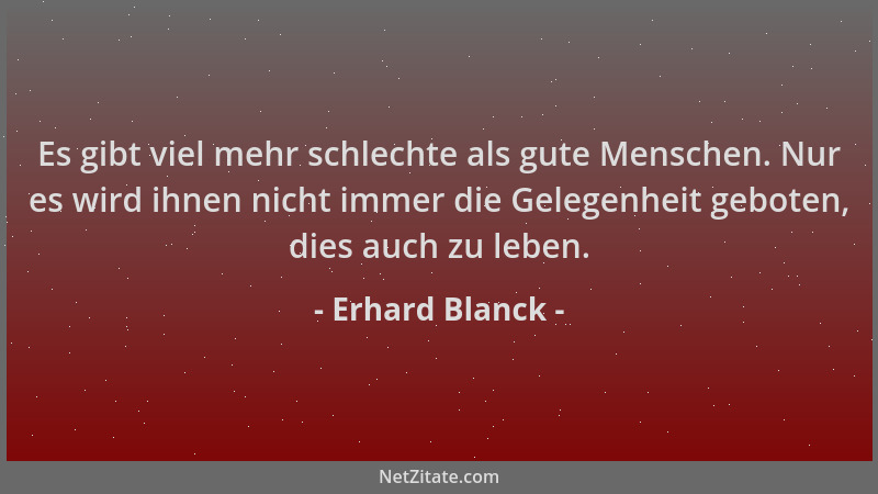 Erhard Blanck - Es gibt viel mehr schlechte als gute Menschen. Nur es wird ihnen nicht immer die Gelegenheit geboten, dies...