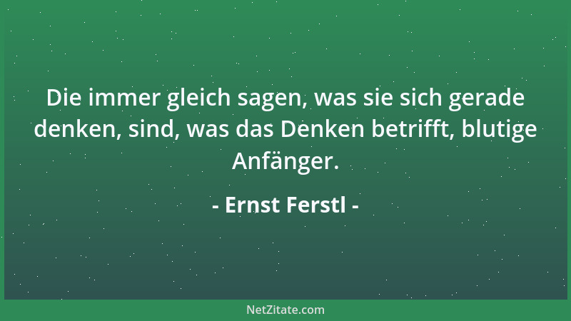 Ernst Ferstl - Immer mehr ziehen es vor, sich in die Schwierigkeiten, die andere mit ihnen haben, prinzipiell nicht einzumi...