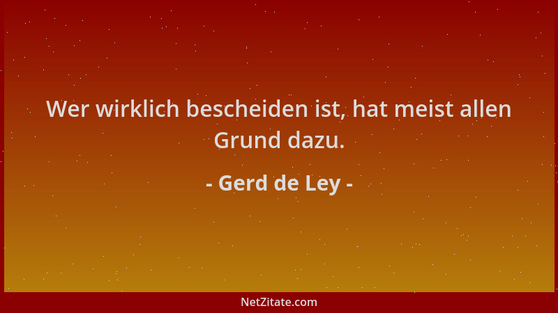 Gerd de Ley - Wer wirklich bescheiden ist, hat meist allen Grund dazu....