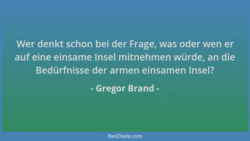 Gregor Brand - Wer denkt schon bei der Frage, was oder wen er auf eine einsame Insel mitnehmen würde, an die Bedürfnisse de...