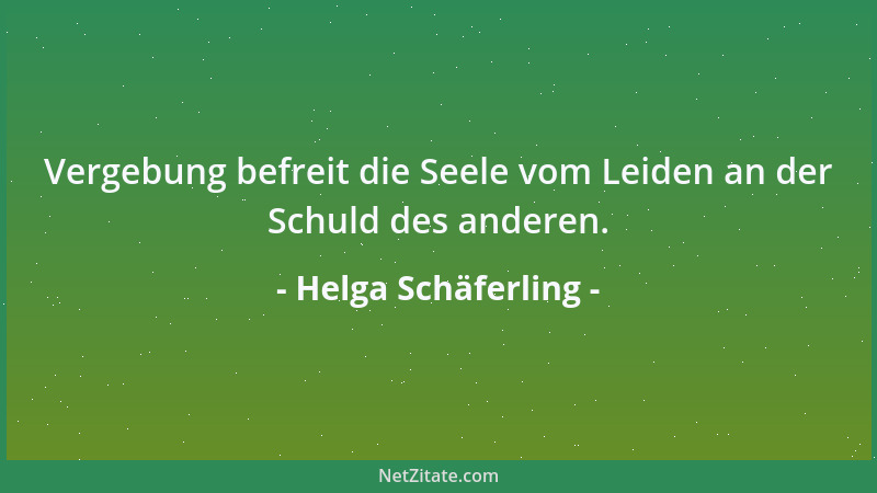 Helga Schäferling - Vergebung befreit die Seele vom Leiden an der Schuld des anderen....