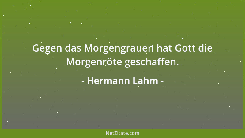 Hermann Lahm - Gegen das Morgengrauen hat Gott die Morgenröte geschaffen....