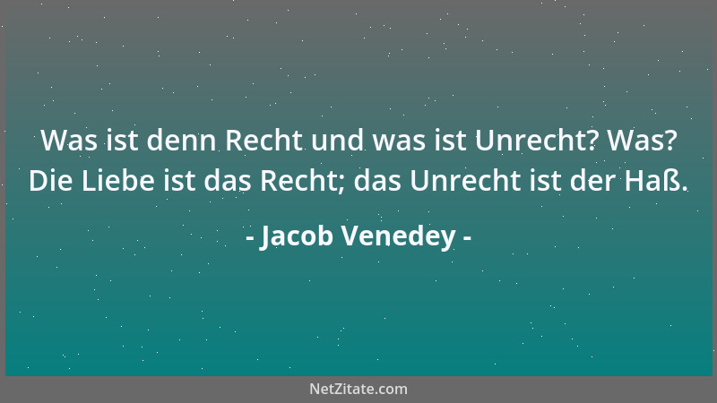 Jacob Venedey - Was ist denn Recht und was ist Unrecht? Was? Die Liebe ist das Recht; das Unrecht ist der Haß....