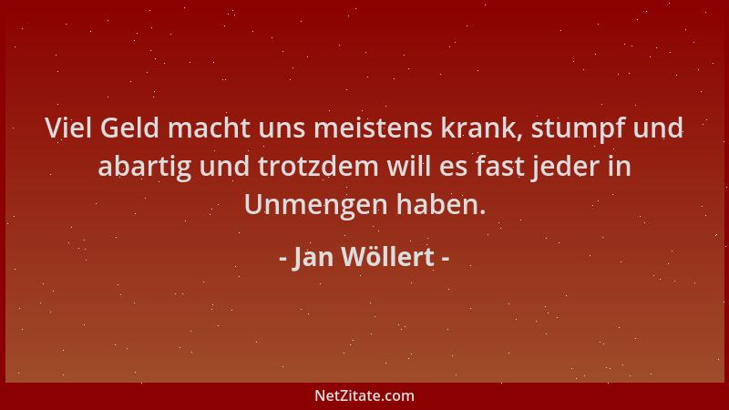 Jan Wöllert - Viel Geld macht uns meistens krank, stumpf und abartig und trotzdem will es fast jeder in Unmengen haben....