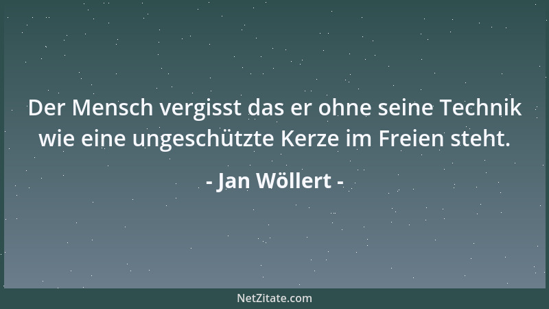 Jan Wöllert - Der Mensch vergisst das er ohne seine Technik wie eine ungeschützte Kerze im Freien steht....