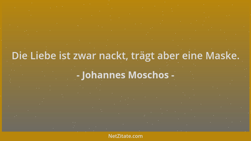 Johannes Moschos - Die Liebe ist zwar nackt, trägt aber eine Maske....