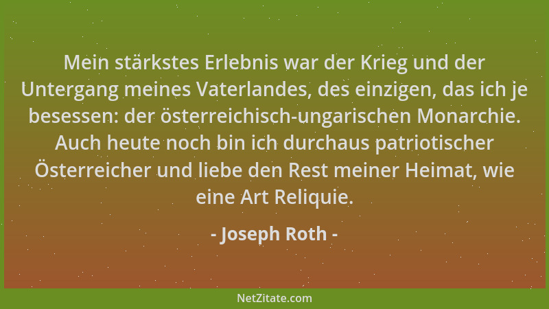 Joseph Roth - Mein stärkstes Erlebnis war der Krieg und der Untergang meines Vaterlandes, des einzigen, das ich je besessen...