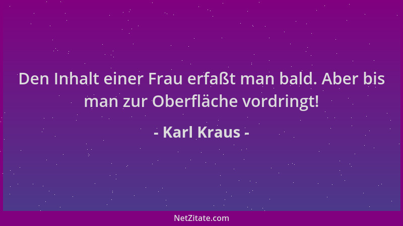 Karl Kraus - Den Inhalt einer Frau erfaßt man bald. Aber bis man zur Oberfläche vordringt!...