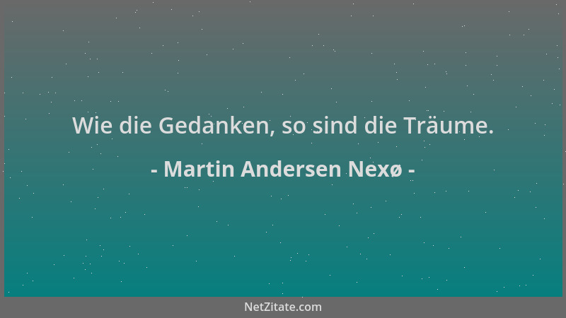 Martin Andersen Nexø - Wie die Gedanken, so sind die Träume....