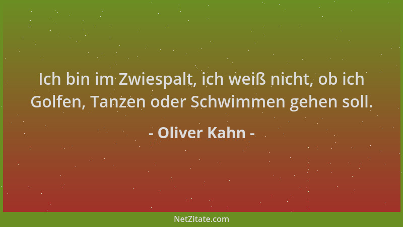 Oliver Kahn - Ich bin im Zwiespalt, ich weiß nicht, ob ich Golfen, Tanzen oder Schwimmen gehen soll....