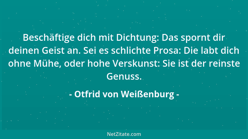 Otfrid von Weißenburg - Beschäftige dich mit Dichtung: Das spornt dir deinen Geist an. Sei es schlichte Prosa: Die labt dic...