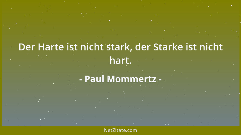 Paul Mommertz - Der Harte ist nicht stark, der Starke ist nicht hart....