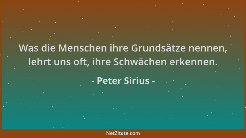 Peter Sirius - Was die Menschen ihre Grundsätze nennen, lehrt uns oft, ihre Schwächen erkennen....