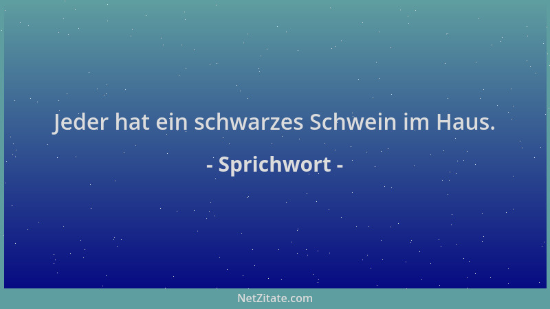 Sprichwort - Jeder hat ein schwarzes Schwein im Haus....