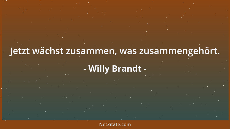 Willy Brandt - Jetzt wächst zusammen, was zusammengehört....