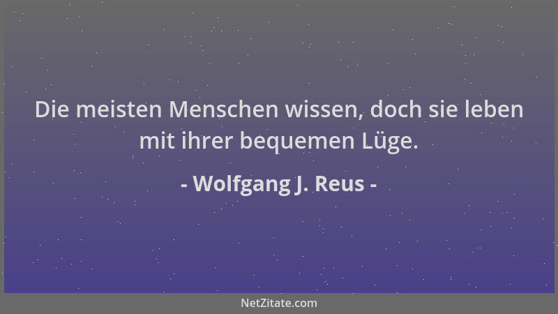 Wolfgang J. Reus - Die meisten Menschen wissen, doch sie leben mit ihrer bequemen Lüge....