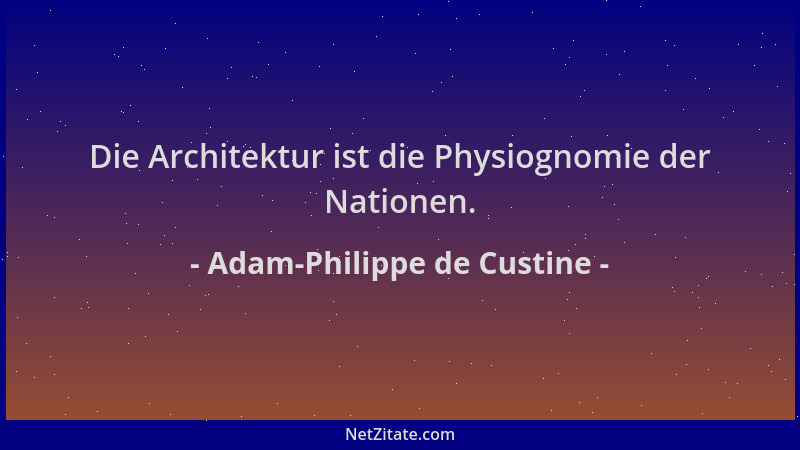 Adam-Philippe de Custine - Die Architektur ist die Physiognomie der Nationen....