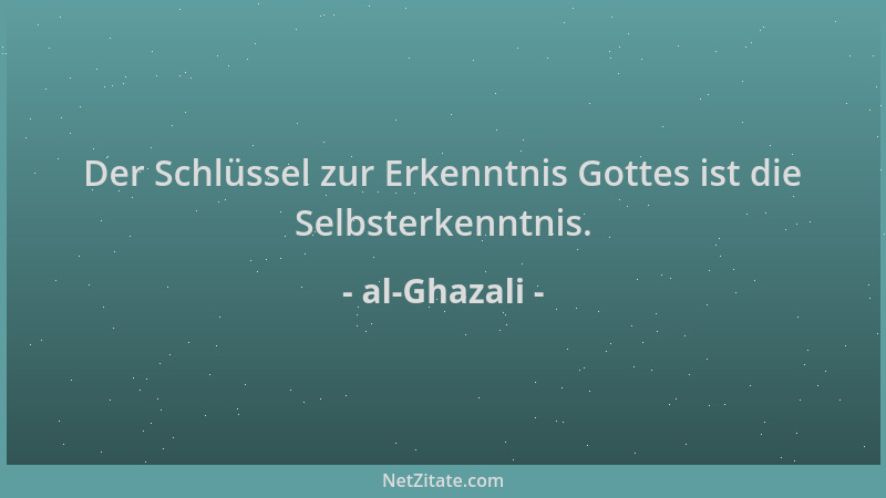 al-Ghazali - Der Schlüssel zur Erkenntnis Gottes ist die Selbsterkenntnis....
