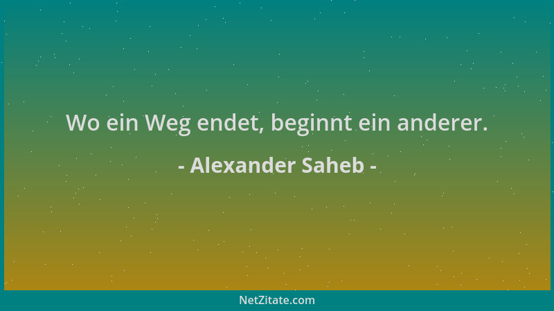 Alexander Saheb - Wo ein Weg endet, beginnt ein anderer....