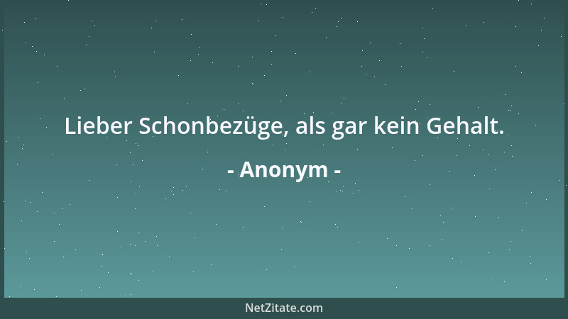 Anonym - Lieber Schonbezüge, als gar kein Gehalt....