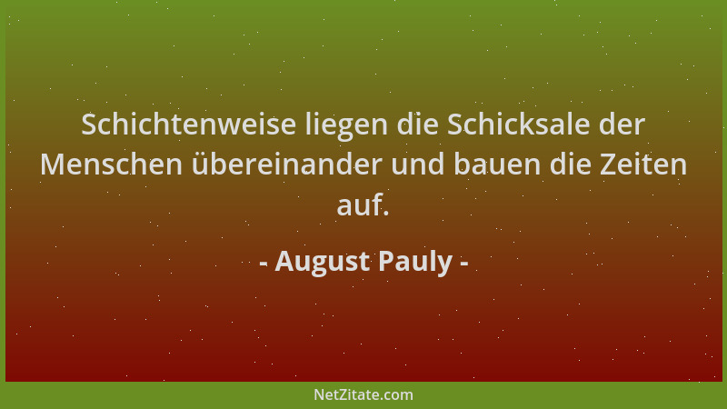 August Pauly - Schichtenweise liegen die Schicksale der Menschen übereinander und bauen die Zeiten auf....