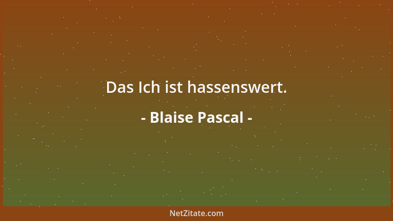 Blaise Pascal - Das Ich ist hassenswert....
