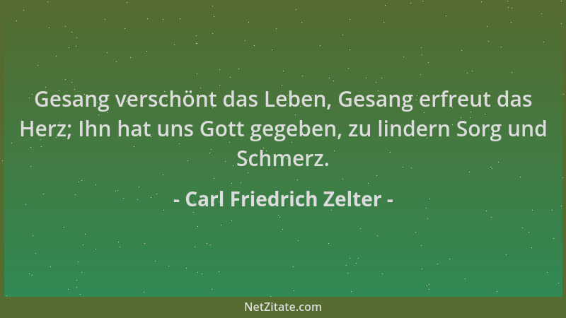 Carl Friedrich Zelter - Gesang verschönt das Leben, Gesang erfreut das Herz; Ihn hat uns Gott gegeben, zu lindern Sorg und...