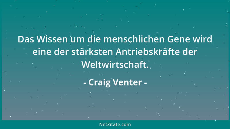 Craig Venter - Das Wissen um die menschlichen Gene wird eine der stärksten Antriebskräfte der Weltwirtschaft....