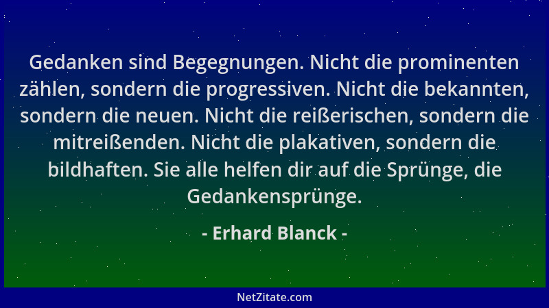 Erhard Blanck - Gedanken sind Begegnungen. Nicht die prominenten zählen, sondern die progressiven. Nicht die bekannten, son...