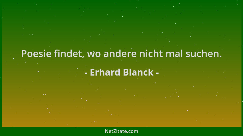 Erhard Blanck - Poesie findet, wo andere nicht mal suchen....