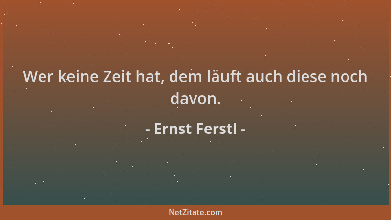 Ernst Ferstl - Wer keine Zeit hat, dem läuft auch diese noch davon....