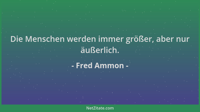 Fred Ammon - Die Menschen werden immer größer, aber nur äußerlich....