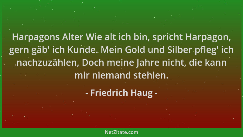 Friedrich Haug - Harpagons Alter Wie alt ich bin, spricht Harpagon, gern gäb ' ich Kunde. Mein Gold und Silber pfleg ' ich na...