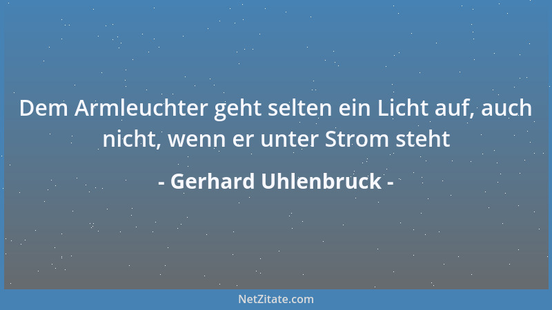 Gerhard Uhlenbruck - Dem Armleuchter geht selten ein Licht auf, auch nicht, wenn er unter Strom steht...