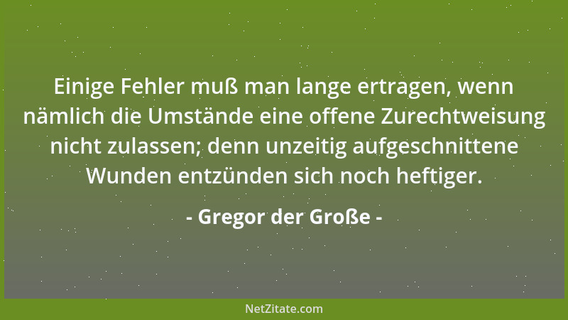 Gregor der Große - Einige Fehler muß man lange ertragen, wenn nämlich die Umstände eine offene Zurechtweisung nicht zulasse...