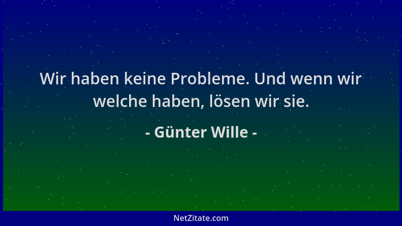 Günter Wille - Wir haben keine Probleme. Und wenn wir welche haben, lösen wir sie....