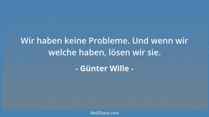 Günter Wille - Wir haben keine Probleme. Und wenn wir welche haben, lösen wir sie....