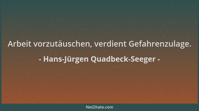 Hans-Jürgen Quadbeck-Seeger - Arbeit vorzutäuschen, verdient Gefahrenzulage....