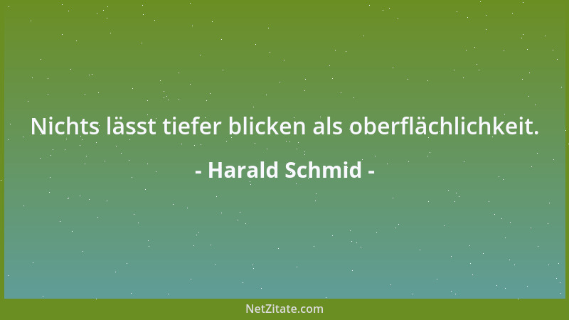 Harald Schmid - Nichts lässt tiefer blicken als oberflächlichkeit....
