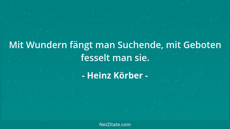 Heinz Körber - Mit Wundern fängt man Suchende, mit Geboten fesselt man sie....