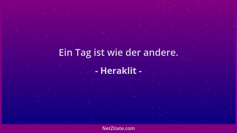 Heraklit - Ein Tag ist wie der andere....