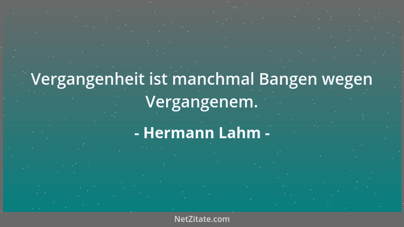 Hermann Lahm - Vergangenheit ist manchmal Bangen wegen Vergangenem....